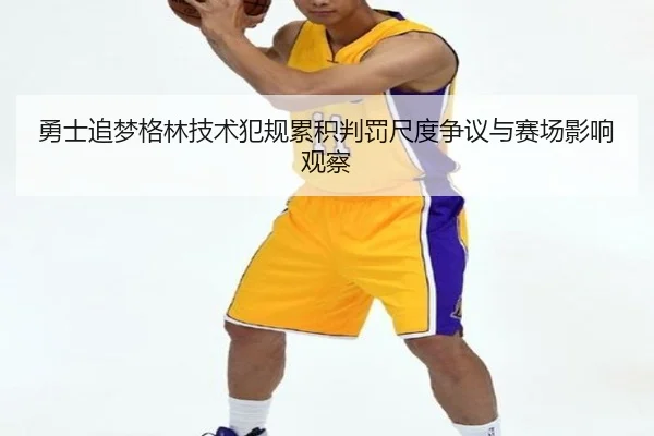 勇士追梦格林技术犯规累积判罚尺度争议与赛场影响观察