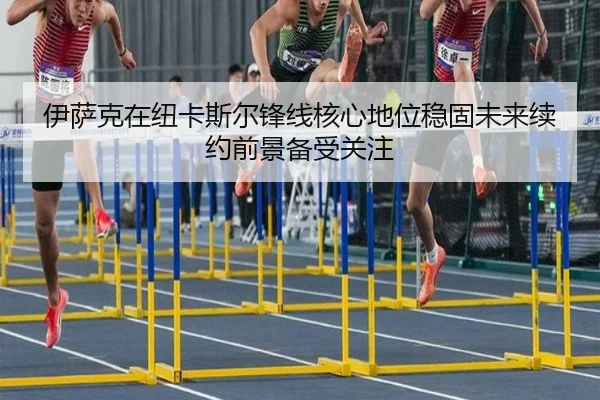 伊萨克在纽卡斯尔锋线核心地位稳固未来续约前景备受关注